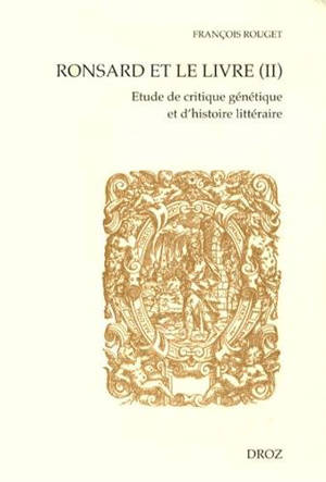 Ronsard et le livre : étude de critique génétique et d'histoire littéraire. Vol. 2. Les livres imprimés - François Rouget