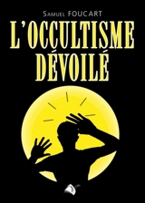 L'occultisme dévoilé - Samuel Foucart