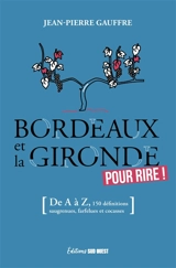 Bordeaux et la Gironde pour rire ! : de A à Z, 155 définitions drolatiques, biscornues et foutraques - Jean-Pierre Gauffre