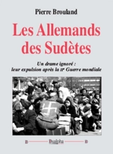 Les Allemands des Sudètes : un drame ignoré : leur expulsion après la IIe Guerre mondiale - Pierre Brouland