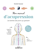 Mon manuel d'acupression : les bienfaits des points qui guérissent : 50 huiles essentielles pour renforcer les massages - Murielle Toussaint
