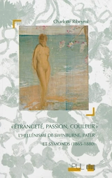 Etrangeté, passion, couleur : l'hellénisme de Swinburne, Pater et Symonds (1865-1880) - Charlotte Ribeyrol