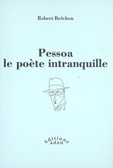 Pessoa, le poète intranquille - Robert Bréchon