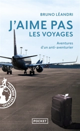 J'aime pas les voyages : aventures d'un anti-aventurier - Bruno Léandri