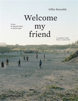 Welcome my friend : la jungle de Calais, février-octobre 2016 - Gilles Raynaldy