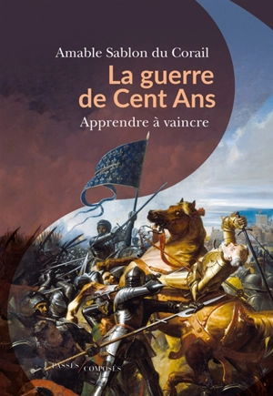 La guerre de Cent Ans : apprendre à vaincre - Amable Sablon du Corail