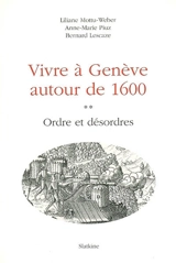 Vivre à Genève autour de 1600. Vol. 2. Ordre et désordres - Liliane Mottu-Weber