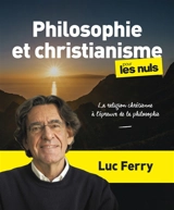 Philosophie et christianisme pour les nuls : la religion chrétienne à l'épreuve de la philosophie - Luc Ferry