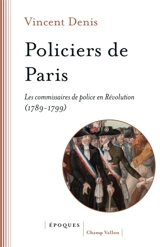 Policiers de Paris : les commissaires de police en Révolution (1789-1799) - Vincent Denis