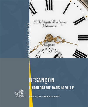 Besançon : l'horlogerie dans la ville - Bourgogne-Franche-Comté. Service Inventaire et patrimoine