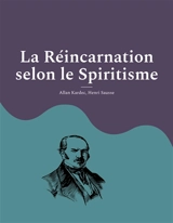 La Réincarnation selon le Spiritisme : la croyance théosophique en la vie après la mort d'Allan Kardec, codificateur du spiritisme moderne - Kardec, Allan