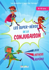 Les super-héros de la conjugaison : jeux, astuces, repères : 8-10 ans - Marlen Géhin