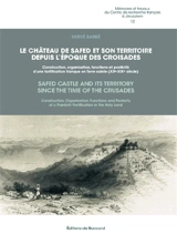 Le château de Safed et son territoire depuis l'époque des croisades : construction, organisation, fonctions et postérité d'une fortification franque en Terre sainte (XIIe-XIXe siècle). Safed castle and its territory since the time of the crusades : c - Hervé Barbé