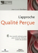 L'approche qualité perçue : une nouvelle méthode projet pour concevoir, fabriquer, vendre des produits - Jean-Louis Giordano