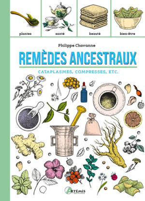 Remèdes ancestraux : cataplasmes, compresses, etc. : plantes, santé, beauté, bien-être - Philippe Chavanne