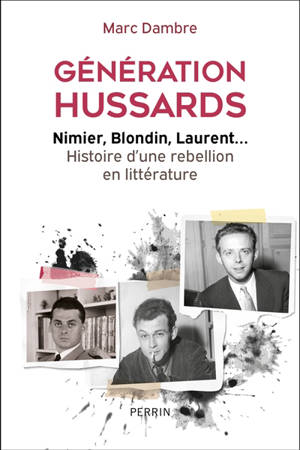 Génération hussards : Nimier, Blondin, Laurent... : histoire d'une rébellion en littérature - Marc Dambre