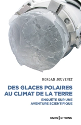 Des glaces polaires au climat de la Terre : enquête sur une aventure scientifique - Morgan Jouvenet