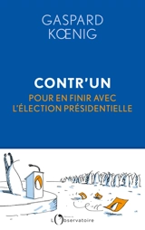 Contr'un : pour en finir avec l'élection présidentielle - Gaspard Koenig