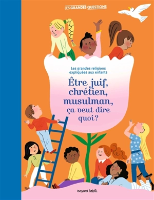 Etre juif, chrétien, musulman, ça veut dire quoi ? : les grandes religions expliquées aux enfants - Virginie Roussel