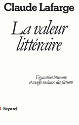 La Valeur littéraire : figuration littéraire et usages sociaux des fictions - Claude Lafargue
