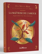 La maîtrise de l'amour : apprendre l'art des relations - Miguel Ruiz