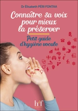 Connaître sa voix pour mieux la préserver : petit guide d'hygiène vocale - Elisabeth Péri-Fontaa