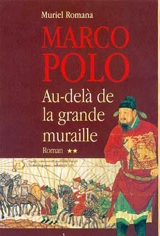 Marco Polo. Vol. 2. Au-delà de la grande muraille - Muriel Romana