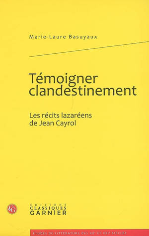 Témoigner clandestinement : les récits lazaréens de Jean Cayrol - Marie-Laure Basuyaux
