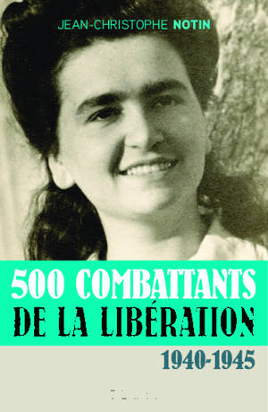 500 combattants de la Libération : 1940-1945 - Jean-Christophe Notin