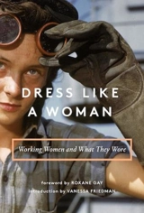 Dress Like a Woman : Working Women and What They Wore - Vanessa Friedman