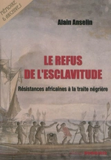 Le refus de l'esclavitude : résistances africaines à la traite négrière - Alain Anselin