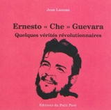 Ernesto Che Guevara : quelques vérités révolutionnaires - Jean Luneau