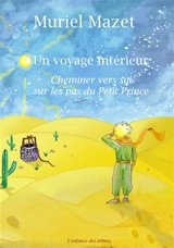 Un voyage intérieur : cheminer vers soi sur les pas du Petit Prince - Muriel Mazet