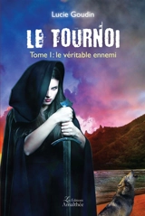 Le Tournoi Tome I : le véritable ennemi - Lucie Goudin