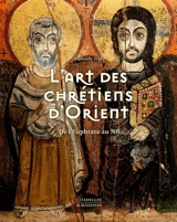 L'art des chrétiens d'Orient : de l'Euphrate au Nil - Raphaëlle Ziadé