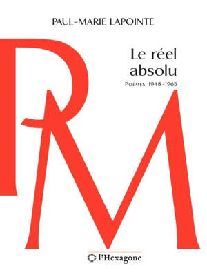 Le réel absolu : poèmes 1948-1965 - Paul-Marie Lapointe