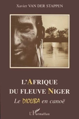 L'Afrique du fleuve Niger : le Dioliba en canoë - Xavier Van der Stappen