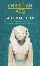 La femme d'or : la vie miraculeuse de la reine-pharaon Hatchepsout - Christian Jacq
