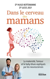 Dans le cerveau des mamans : la maternité, l'amour et le baby-blues expliqués par les neurosciences - Hugo Bottemanne