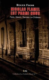 Nicolas Flamel est parmi nous : Paris, Gisors, Rennes-le-Château - Roger Facon