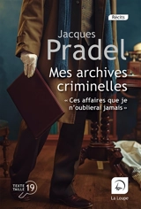 Mes archives criminelles : ces affaires que je n'oublierai jamais... - Jacques Pradel