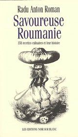 Savoureuse Roumanie : 358 recettes culinaires et leur histoire - Radu Anton Roman