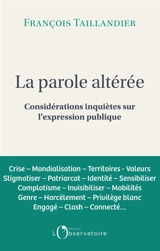 La parole altérée : considérations inquiètes sur l'expression publique - François Taillandier