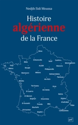 Histoire algérienne de la France : centralité refoulée de la question algérienne - Nedjib Sidi Moussa