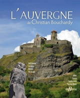 L'Auvergne de Christian Bouchardy : Allier, Cantal, Haute-Loire, Puy-de-Dôme : deux siècles d'images - Christian Bouchardy