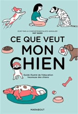 Ce que veut mon chien : guide illustré de l'éducation heureuse des chiens - Matt Ward