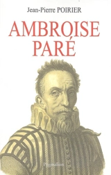 Ambroise Paré : un urgentiste au XVIe siècle - Jean-Pierre Poirier
