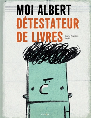 Moi, Albert : détestateur de livres - Ingrid Chabbert