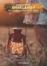 Avoir la foi ? : voie chrétienne pour le 21e siècle - Carolina Costa