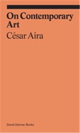 Cesar Aira On Contemporary Art - César Aira